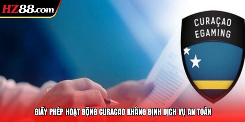 Giấy phép hoạt động Curacao khẳng định dịch vụ an toàn