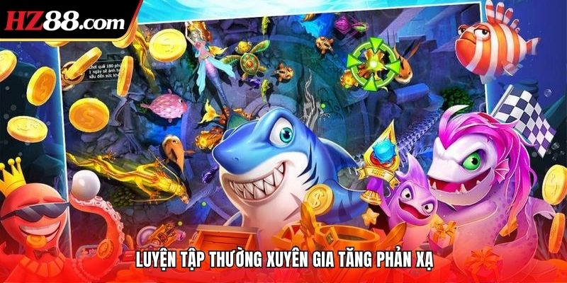 Luyện tập thường xuyên gia tăng phản xạ