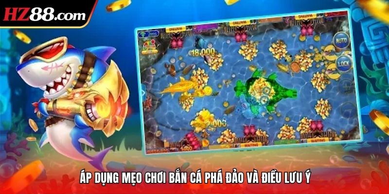 Áp dụng mẹo chơi bắn cá phá đảo và điều lưu ý