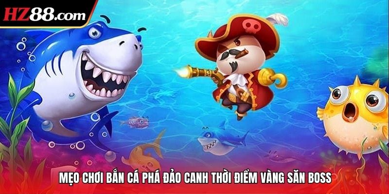 Mẹo chơi bắn cá phá đảo canh thời điểm vàng săn boss