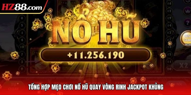 Tổng Hợp Mẹo Chơi Nổ Hũ Quay Vòng Rinh Jackpot