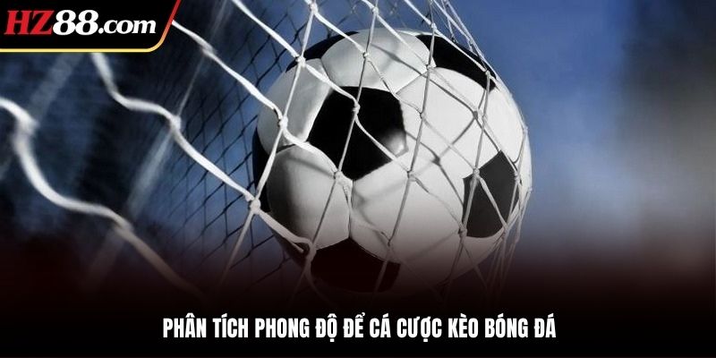 Phân tích phong độ kỹ càng là mẹo cược bóng đá hữu ích