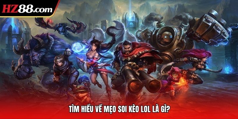 Tìm hiểu về mẹo soi kèo LOL là gì?