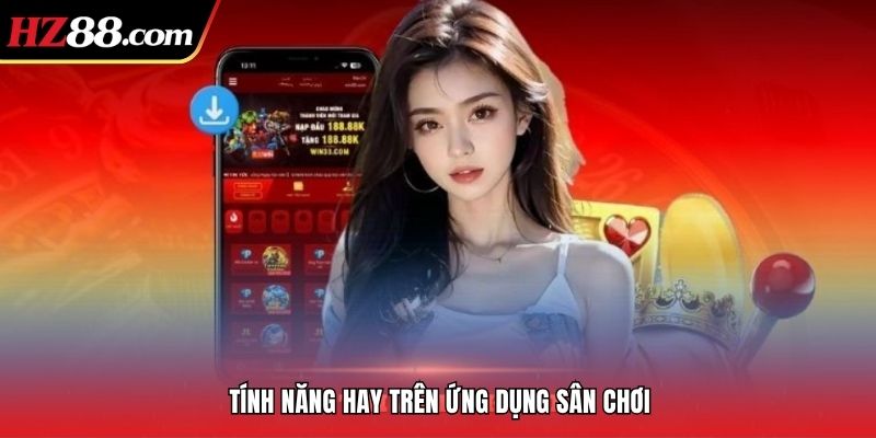 Tính năng hay trên ứng dụng sân chơi